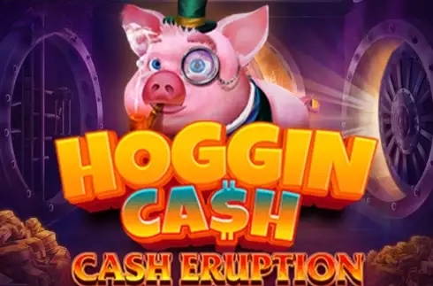 Cash Eruption Hoggin Cash